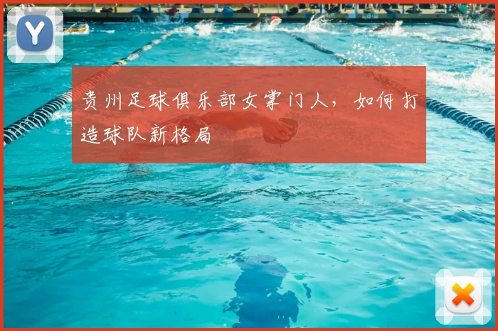 贵州足球俱乐部女掌门人，如何打造球队新格局